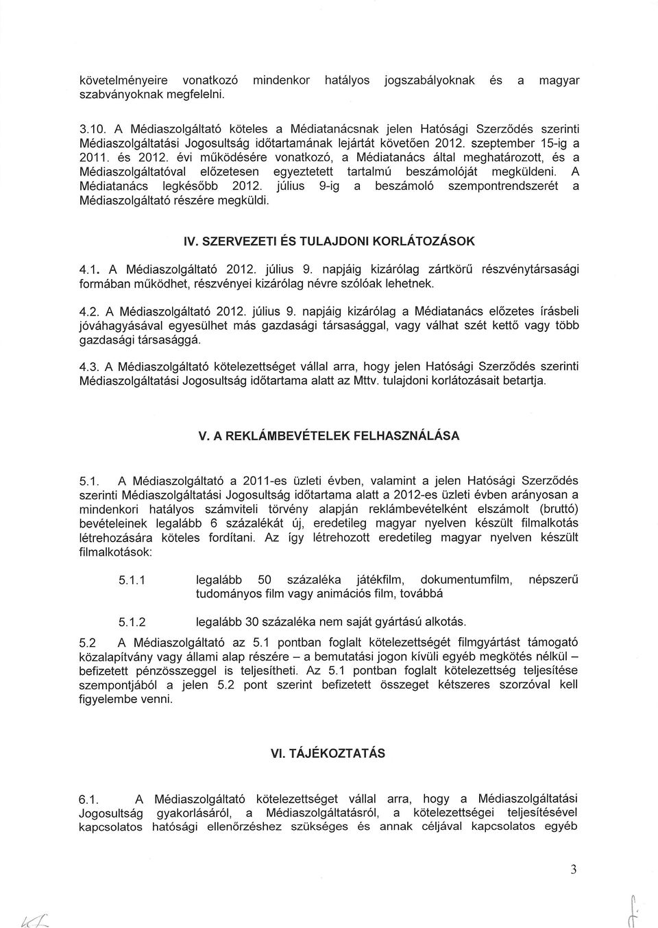 6vi mfikod6s6re vonatkoz6, a M6diatan6cs 6ltal meghatdrozott, 6s a M6diaszolgdltat6val el6zetesen egyeztetett tartalm0 beszdmol6jdt megkuldeni. A M6diatan6cs legk6s6bb 2012.