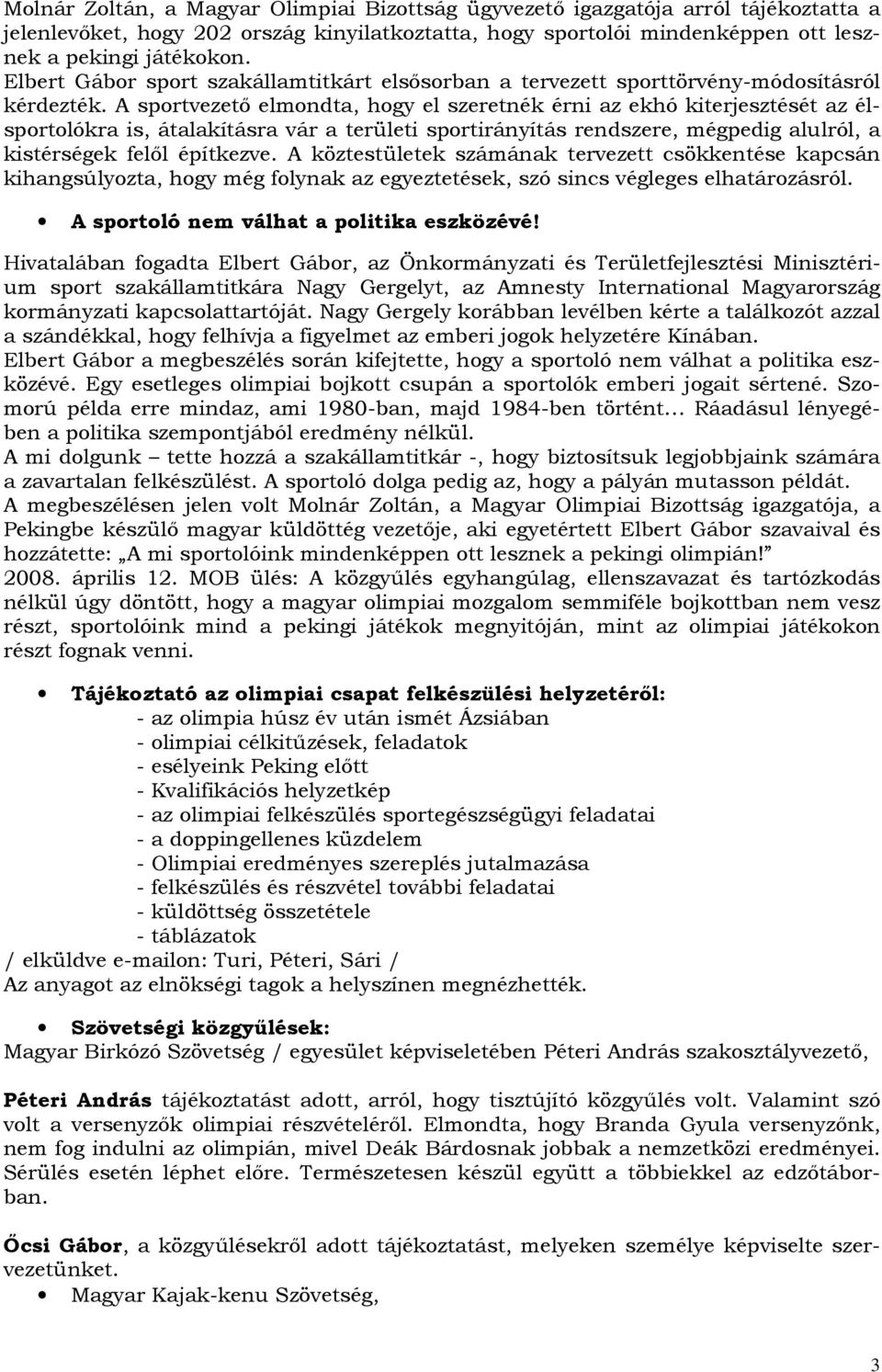 A sportvezetı elmondta, hogy el szeretnék érni az ekhó kiterjesztését az élsportolókra is, átalakításra vár a területi sportirányítás rendszere, mégpedig alulról, a kistérségek felıl építkezve.