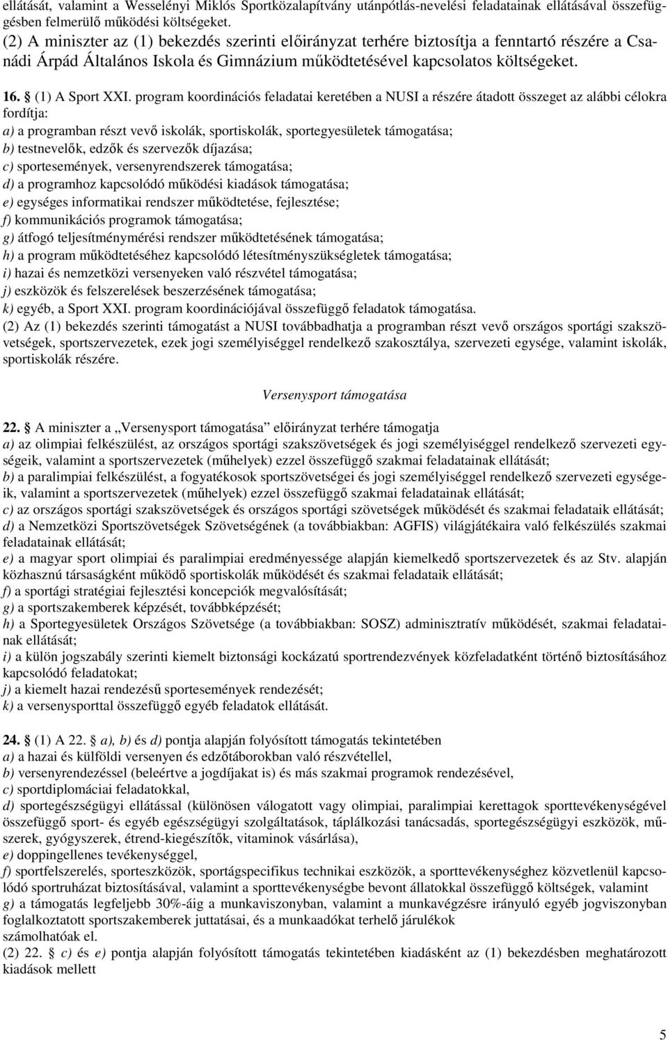 program koordinációs feladatai keretében a NUSI a részére átadott összeget az alábbi célokra fordítja: a) a programban részt vevı iskolák, sportiskolák, sportegyesületek támogatása; b) testnevelık,