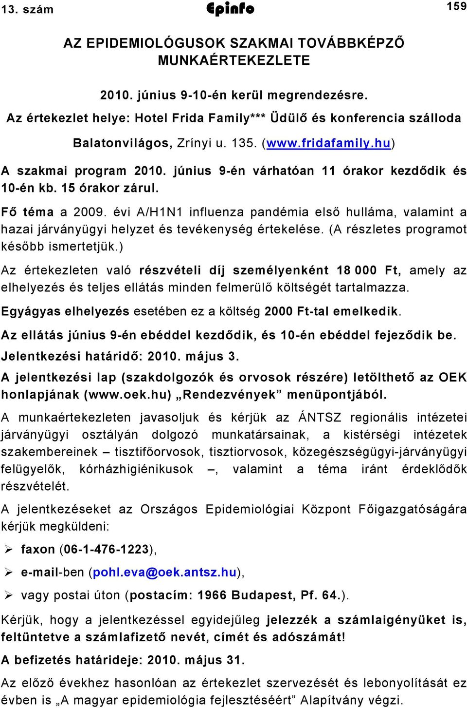 5 órakor zárul. Fő téma a 009. évi A/HN influenza pandémia első hulláma, valamint a hazai járványügyi helyzet és tevékenység értekelése. (A részletes programot később ismertetjük.