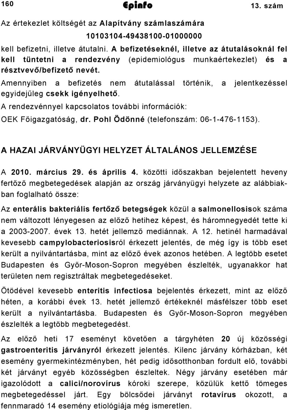 Amennyiben a befizetés nem átutalással történik, a jelentkezéssel egyidejűleg csekk igényelhető. A rendezvénnyel kapcsolatos további információk: OEK Főigazgatóság, dr.