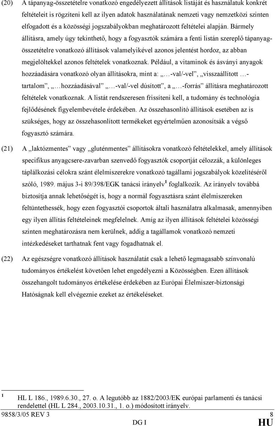 Bármely állításra, amely úgy tekinthető, hogy a fogyasztók számára a fenti listán szereplő tápanyagösszetételre vonatkozó állítások valamelyikével azonos jelentést hordoz, az abban megjelöltekkel