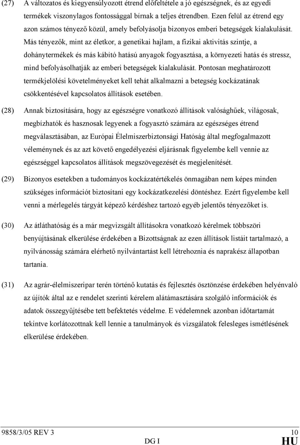 Más tényezők, mint az életkor, a genetikai hajlam, a fizikai aktivitás szintje, a dohánytermékek és más kábító hatású anyagok fogyasztása, a környezeti hatás és stressz, mind befolyásolhatják az