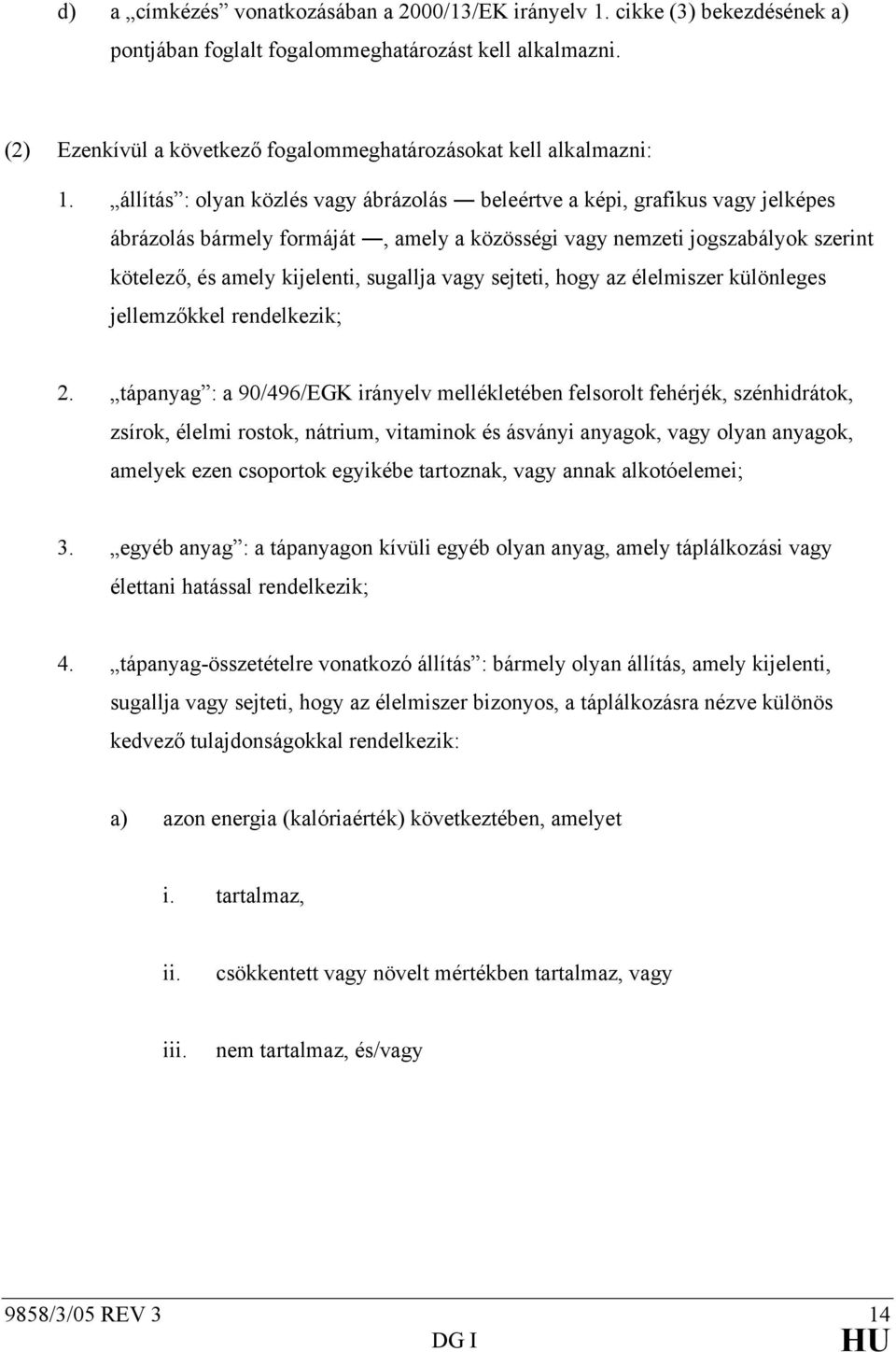 állítás : olyan közlés vagy ábrázolás beleértve a képi, grafikus vagy jelképes ábrázolás bármely formáját, amely a közösségi vagy nemzeti jogszabályok szerint kötelező, és amely kijelenti, sugallja