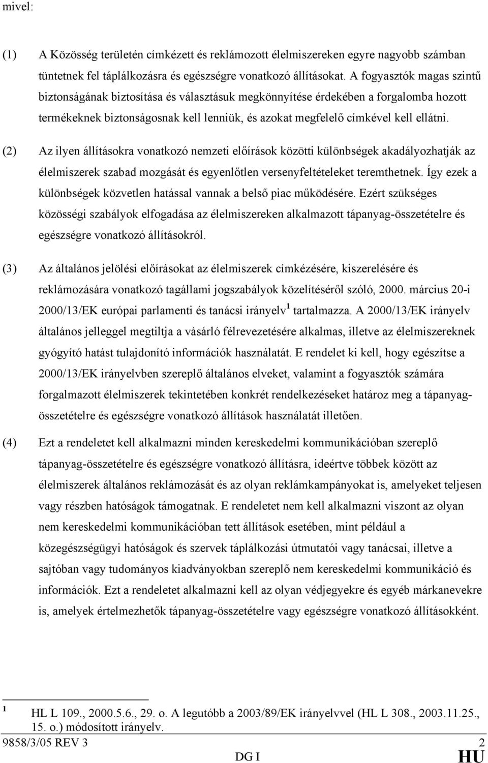 (2) Az ilyen állításokra vonatkozó nemzeti előírások közötti különbségek akadályozhatják az élelmiszerek szabad mozgását és egyenlőtlen versenyfeltételeket teremthetnek.