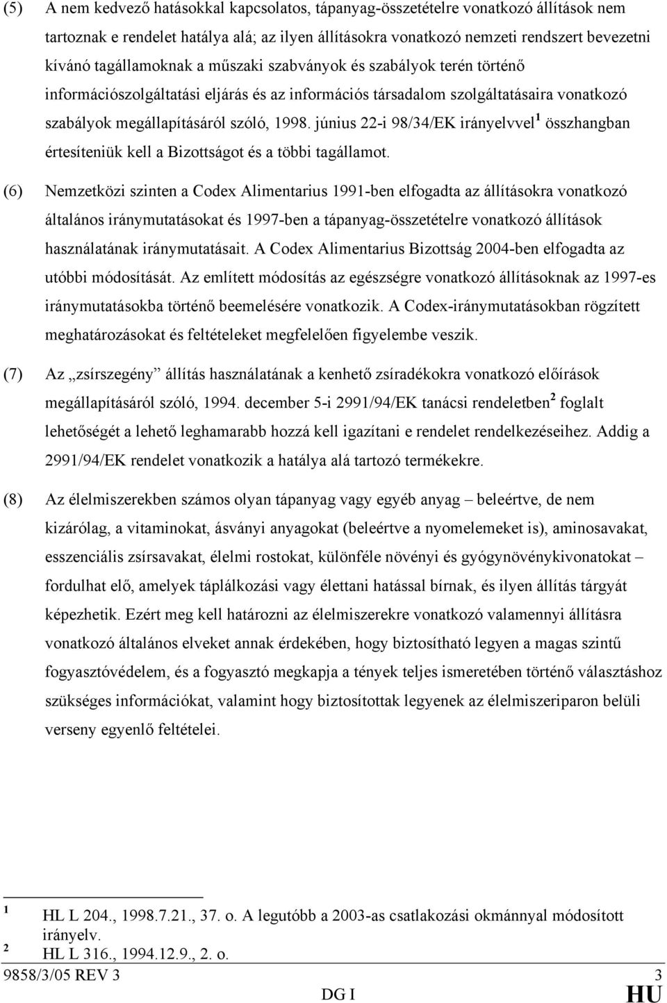 június 22-i 98/34/EK irányelvvel 1 összhangban értesíteniük kell a Bizottságot és a többi tagállamot.