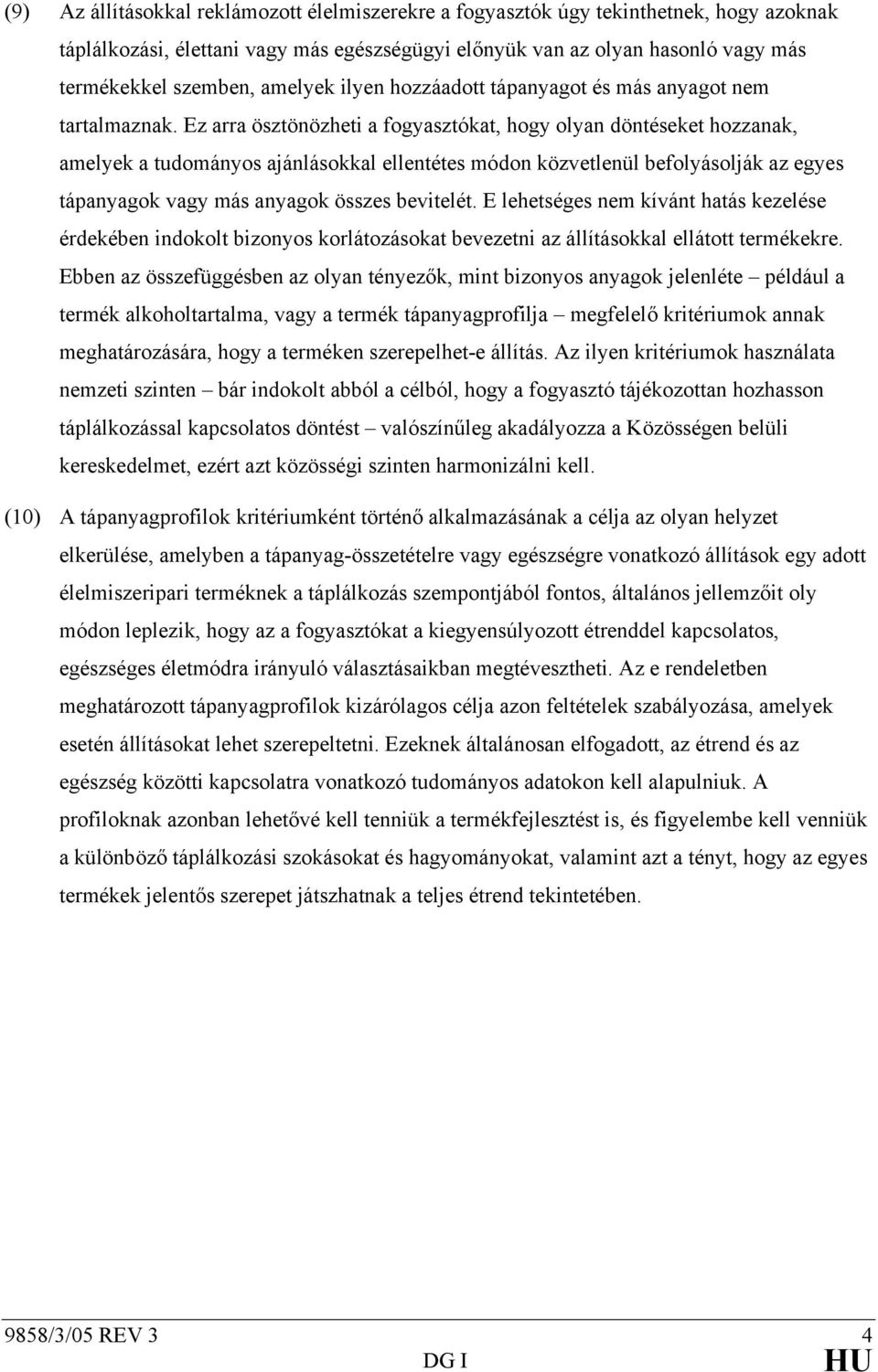 Ez arra ösztönözheti a fogyasztókat, hogy olyan döntéseket hozzanak, amelyek a tudományos ajánlásokkal ellentétes módon közvetlenül befolyásolják az egyes tápanyagok vagy más anyagok összes bevitelét.