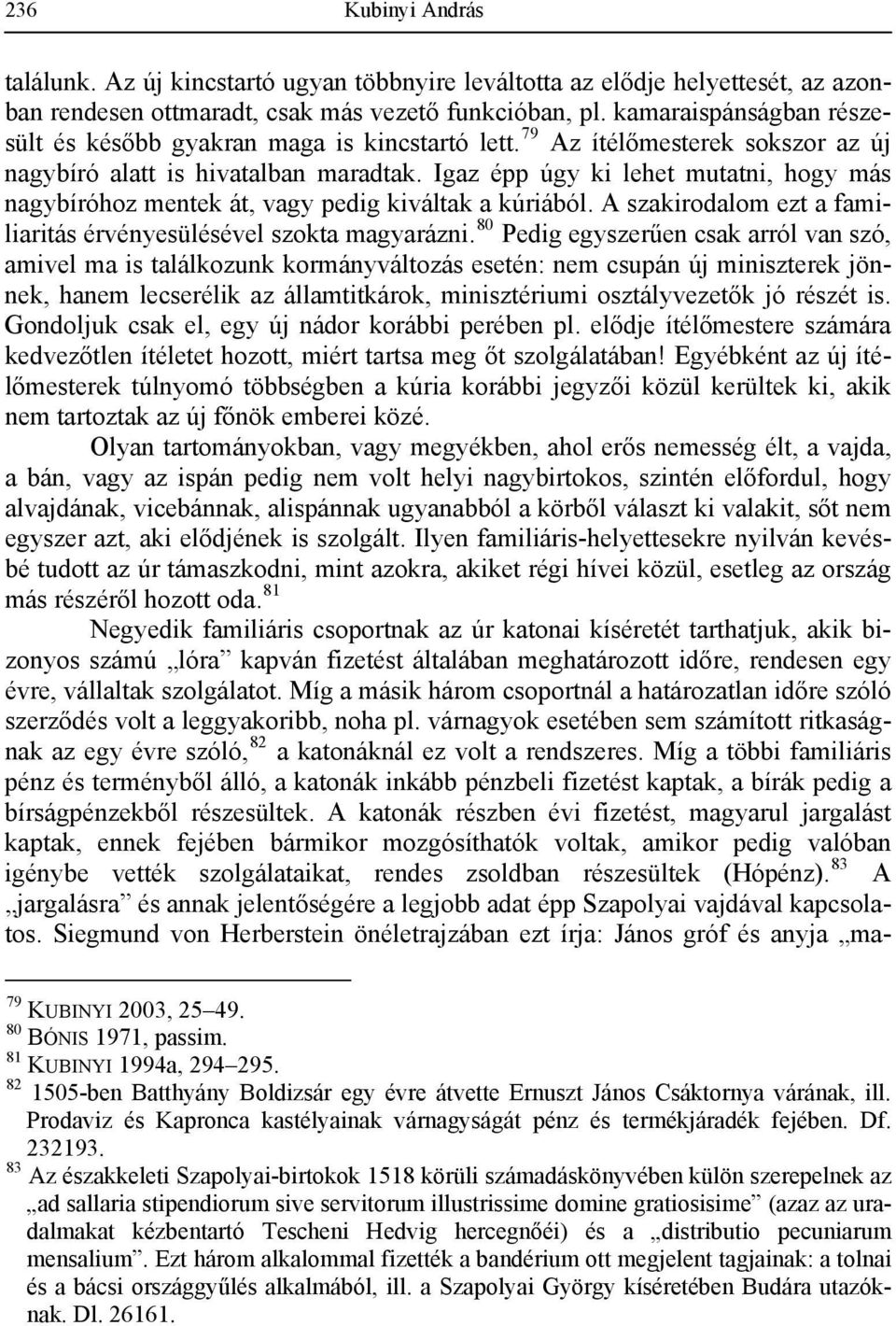 Igaz épp úgy ki lehet mutatni, hogy más nagybíróhoz mentek át, vagy pedig kiváltak a kúriából. A szakirodalom ezt a familiaritás érvényesülésével szokta magyarázni.