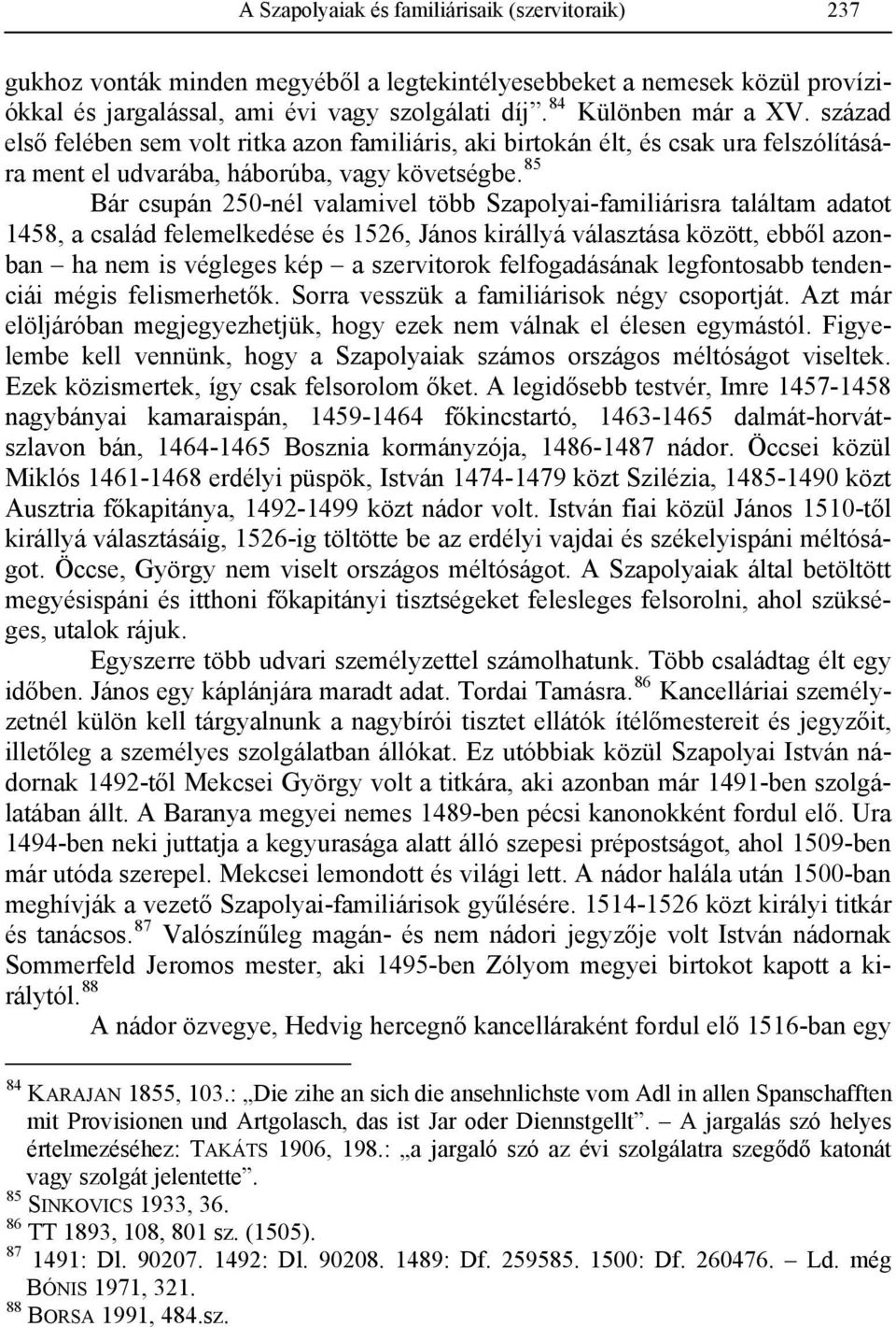 85 Bár csupán 250-nél valamivel több Szapolyai-familiárisra találtam adatot 1458, a család felemelkedése és 1526, János királlyá választása között, ebből azonban ha nem is végleges kép a szervitorok