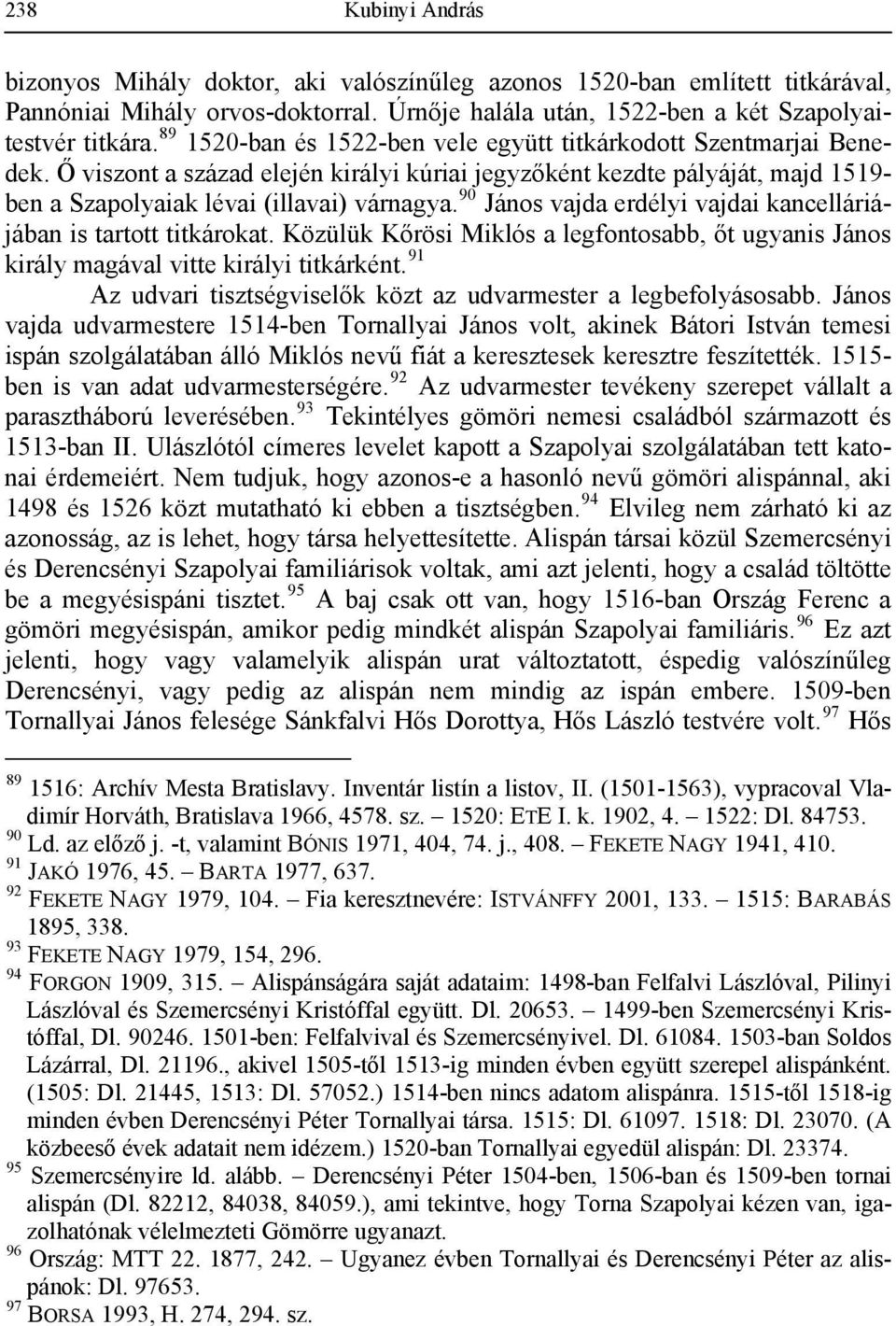 90 János vajda erdélyi vajdai kancelláriájában is tartott titkárokat. Közülük Kőrösi Miklós a legfontosabb, őt ugyanis János király magával vitte királyi titkárként.