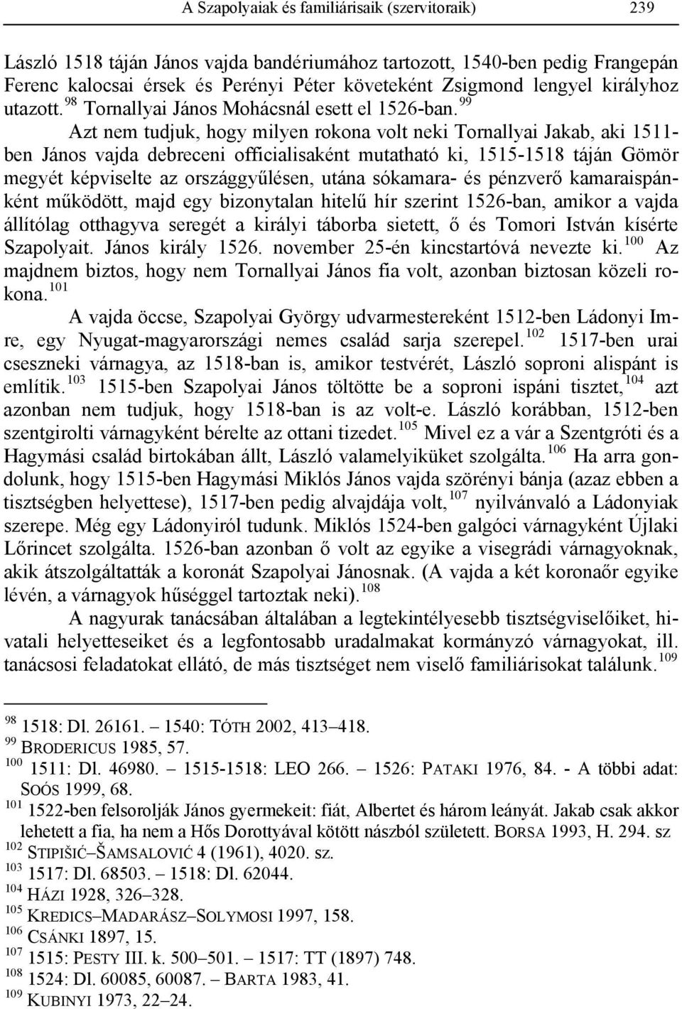 99 Azt nem tudjuk, hogy milyen rokona volt neki Tornallyai Jakab, aki 1511- ben János vajda debreceni officialisaként mutatható ki, 1515-1518 táján Gömör megyét képviselte az országgyűlésen, utána