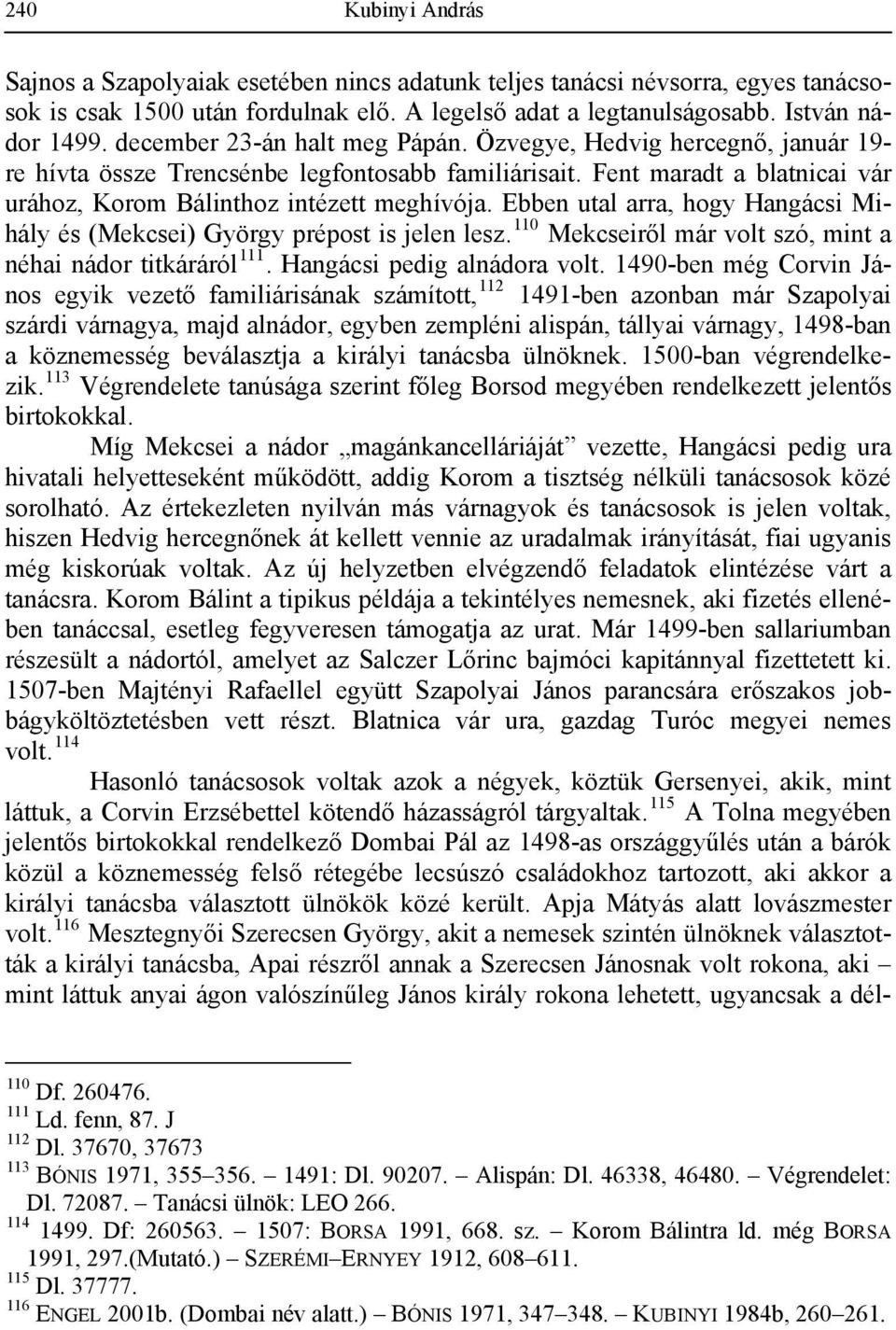 Ebben utal arra, hogy Hangácsi Mihály és (Mekcsei) György prépost is jelen lesz. 110 Mekcseiről már volt szó, mint a néhai nádor titkáráról 111. Hangácsi pedig alnádora volt.