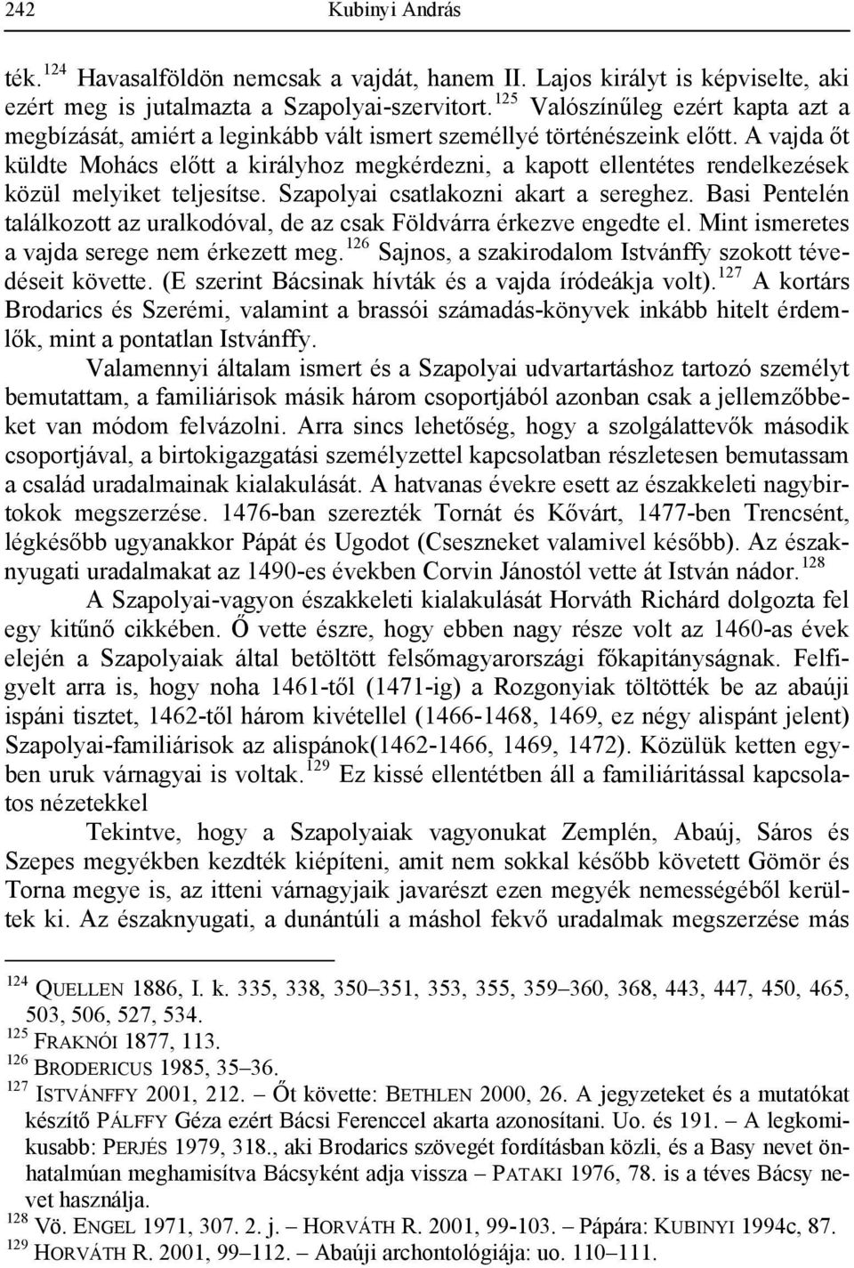 A vajda őt küldte Mohács előtt a királyhoz megkérdezni, a kapott ellentétes rendelkezések közül melyiket teljesítse. Szapolyai csatlakozni akart a sereghez.