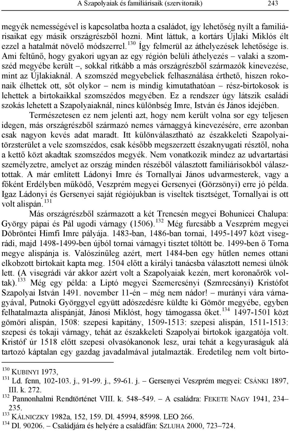 Ami feltűnő, hogy gyakori ugyan az egy régión belüli áthelyezés valaki a szomszéd megyébe került, sokkal ritkább a más országrészből származók kinevezése, mint az Újlakiaknál.