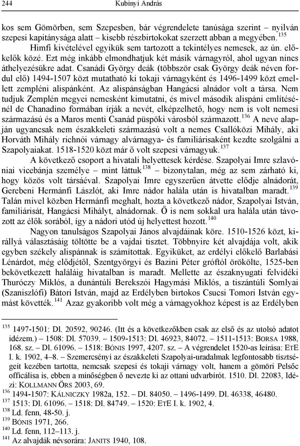 Csanádi György deák (többször csak György deák néven fordul elő) 1494-1507 közt mutatható ki tokaji várnagyként és 1496-1499 közt emellett zempléni alispánként.