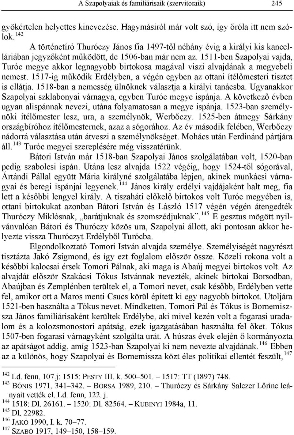 1511-ben Szapolyai vajda, Turóc megye akkor legnagyobb birtokosa magával viszi alvajdának a megyebeli nemest. 1517-ig működik Erdélyben, a végén egyben az ottani ítélőmesteri tisztet is ellátja.