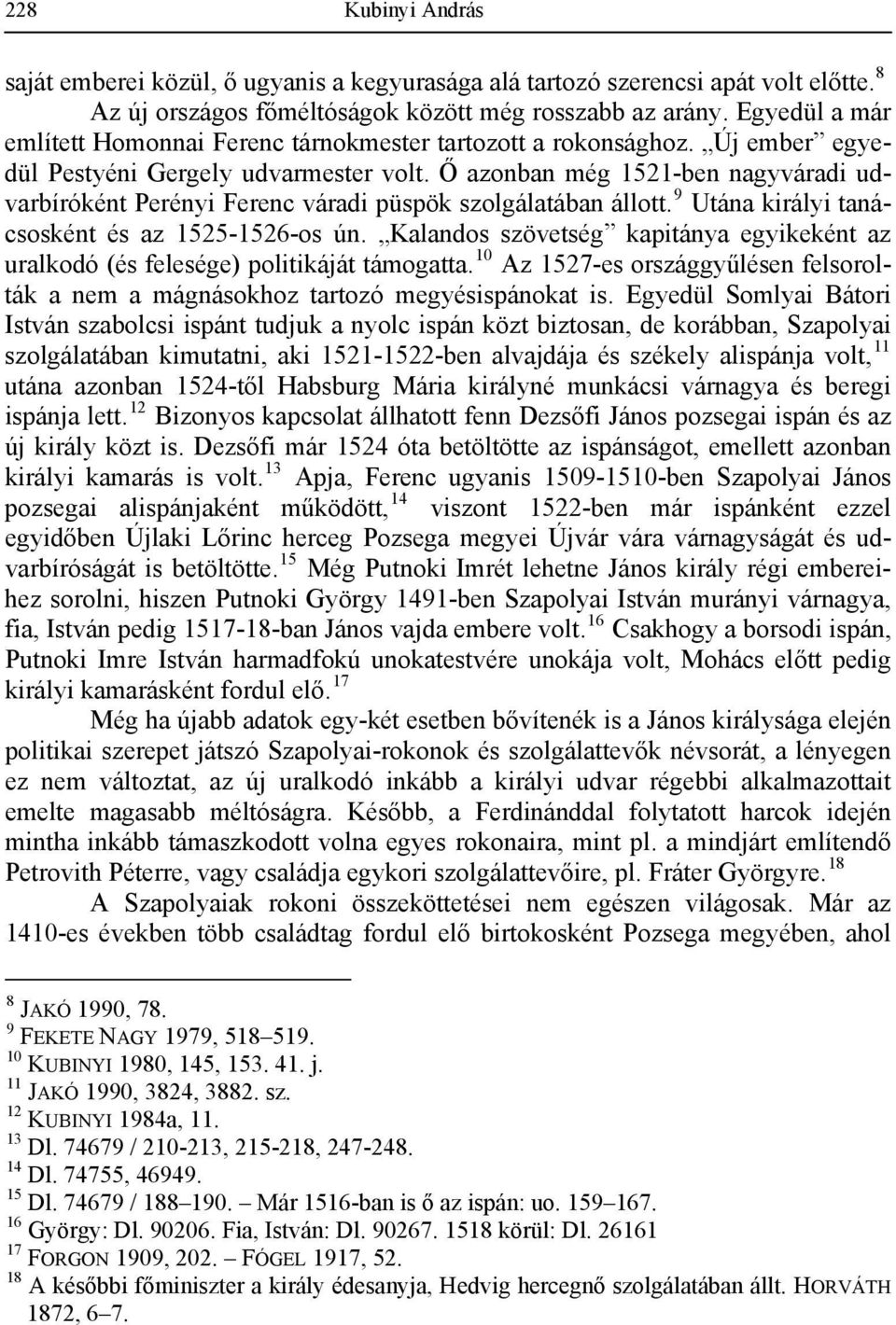 Ő azonban még 1521-ben nagyváradi udvarbíróként Perényi Ferenc váradi püspök szolgálatában állott. 9 Utána királyi tanácsosként és az 1525-1526-os ún.