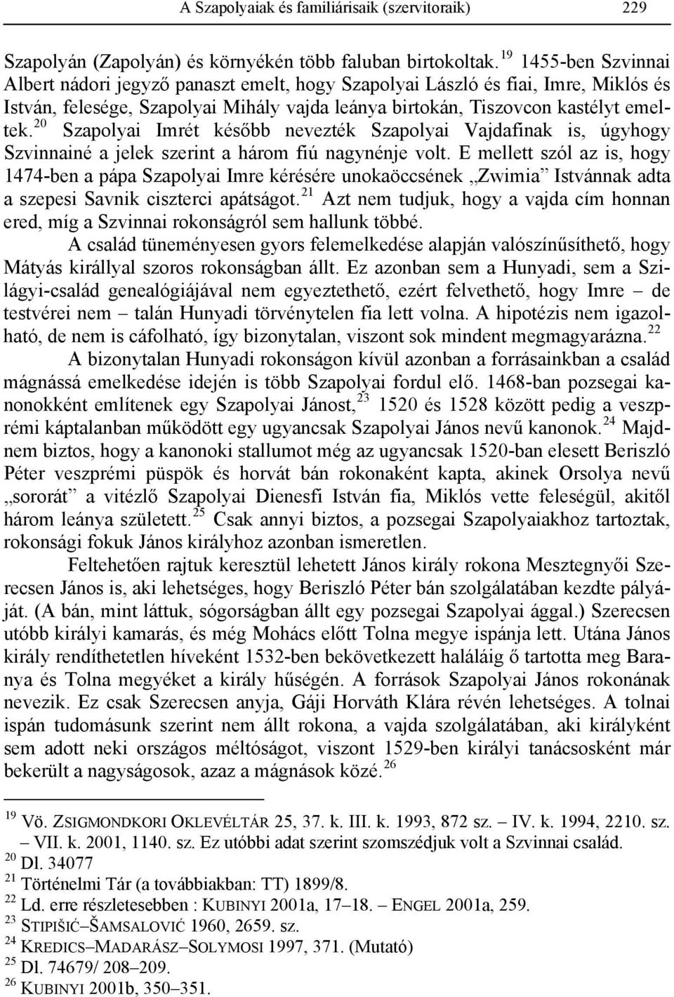 20 Szapolyai Imrét később nevezték Szapolyai Vajdafinak is, úgyhogy Szvinnainé a jelek szerint a három fiú nagynénje volt.