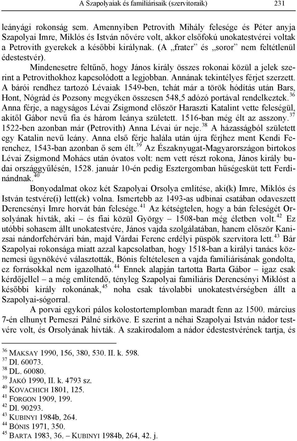 (A frater és soror nem feltétlenül édestestvér). Mindenesetre feltűnő, hogy János király összes rokonai közül a jelek szerint a Petrovithokhoz kapcsolódott a legjobban.