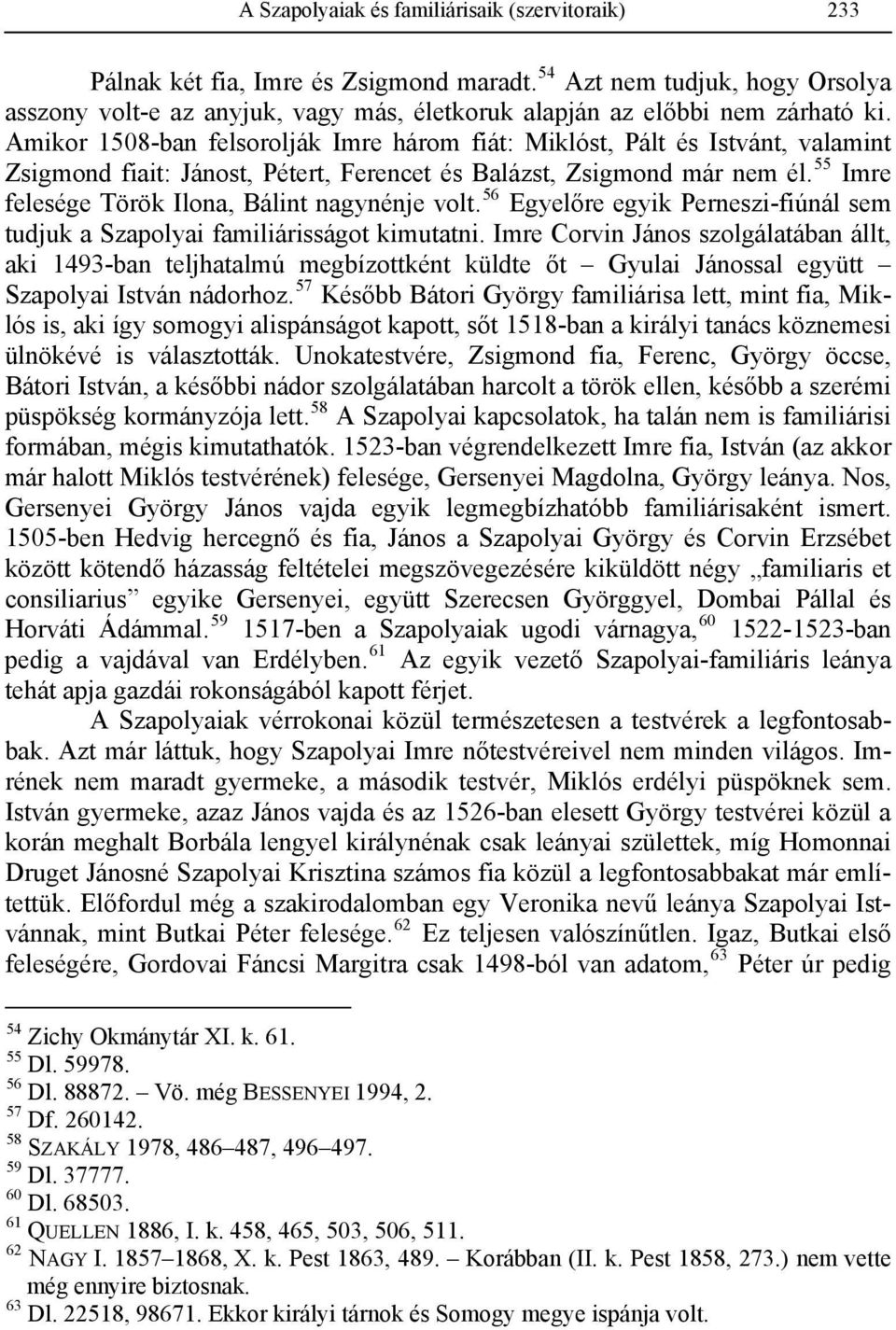 Amikor 1508-ban felsorolják Imre három fiát: Miklóst, Pált és Istvánt, valamint Zsigmond fiait: Jánost, Pétert, Ferencet és Balázst, Zsigmond már nem él.