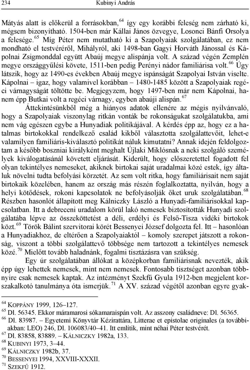 A század végén Zemplén megye országgyűlési követe, 1511-ben pedig Perényi nádor familiárisa volt. 66 Úgy látszik, hogy az 1490-es években Abaúj megye ispánságát Szapolyai István viselte.