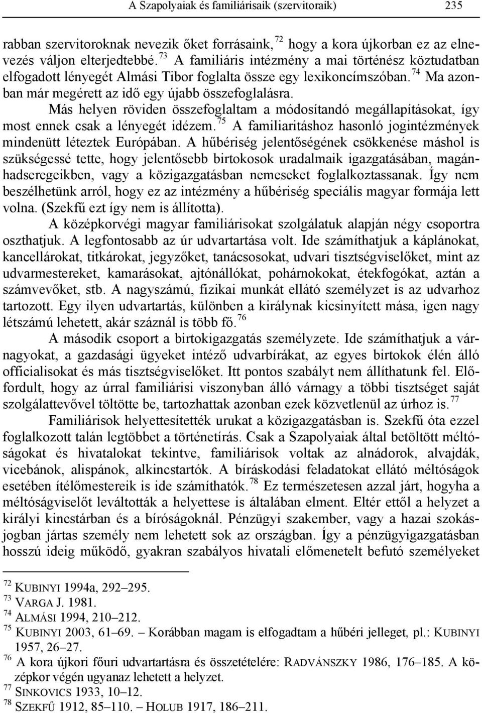 Más helyen röviden összefoglaltam a módosítandó megállapításokat, így most ennek csak a lényegét idézem. 75 A familiaritáshoz hasonló jogintézmények mindenütt léteztek Európában.