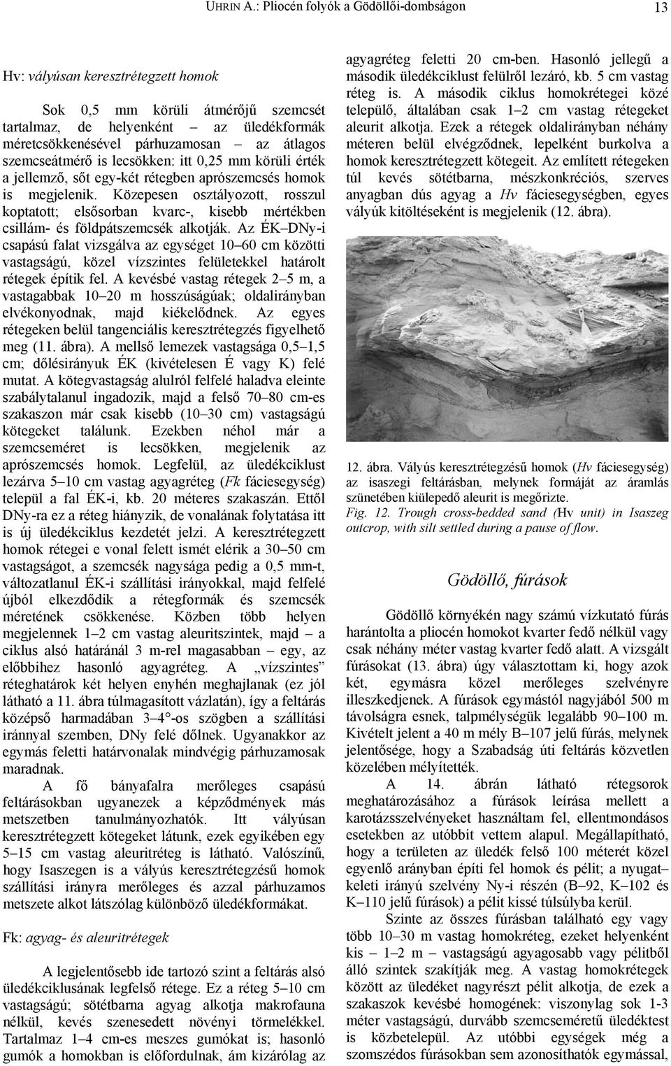 szemcseátmérő is lecsökken: itt 0,25 mm körüli érték a jellemző, sőt egy-két rétegben aprószemcsés homok is megjelenik.