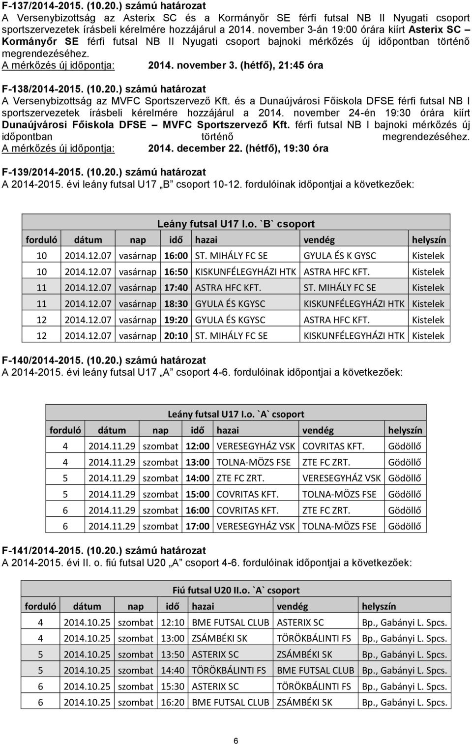 (hétfő), 21:45 óra F-138/2014-2015. (10.20.) számú határozat A Versenybizottság az MVFC Sportszervező Kft.