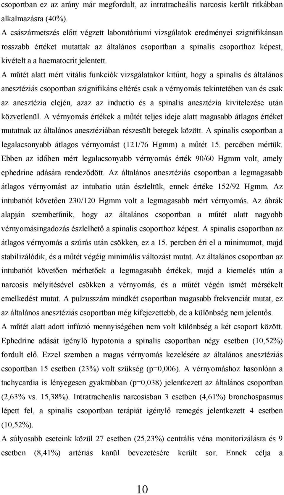 A műtét alatt mért vitális funkciók vizsgálatakor kitűnt, hogy a spinalis és általános anesztéziás csoportban szignifikáns eltérés csak a vérnyomás tekintetében van és csak az anesztézia elején, azaz