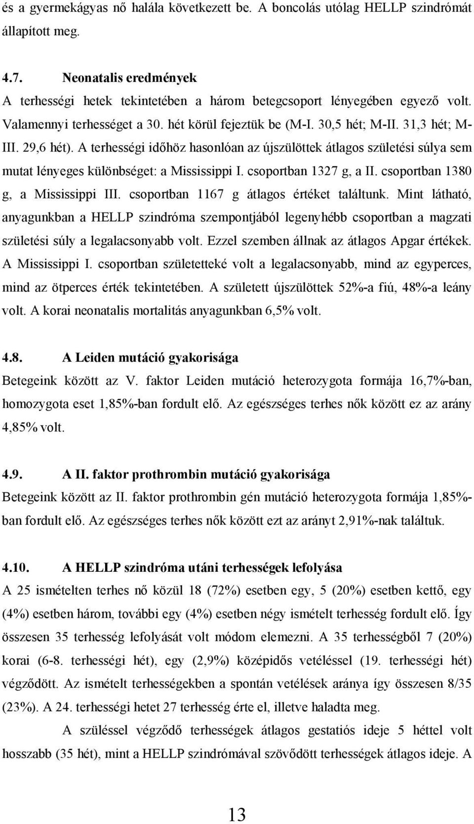 A terhességi időhöz hasonlóan az újszülöttek átlagos születési súlya sem mutat lényeges különbséget: a Mississippi I. csoportban 1327 g, a II. csoportban 1380 g, a Mississippi III.