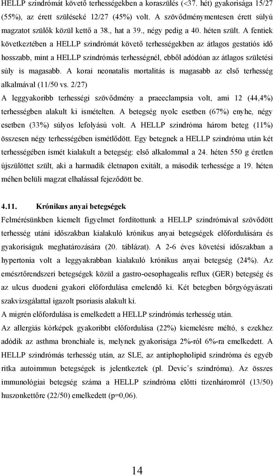 A fentiek következtében a HELLP szindrómát követő terhességekben az átlagos gestatiós idő hosszabb, mint a HELLP szindrómás terhességnél, ebből adódóan az átlagos születési súly is magasabb.