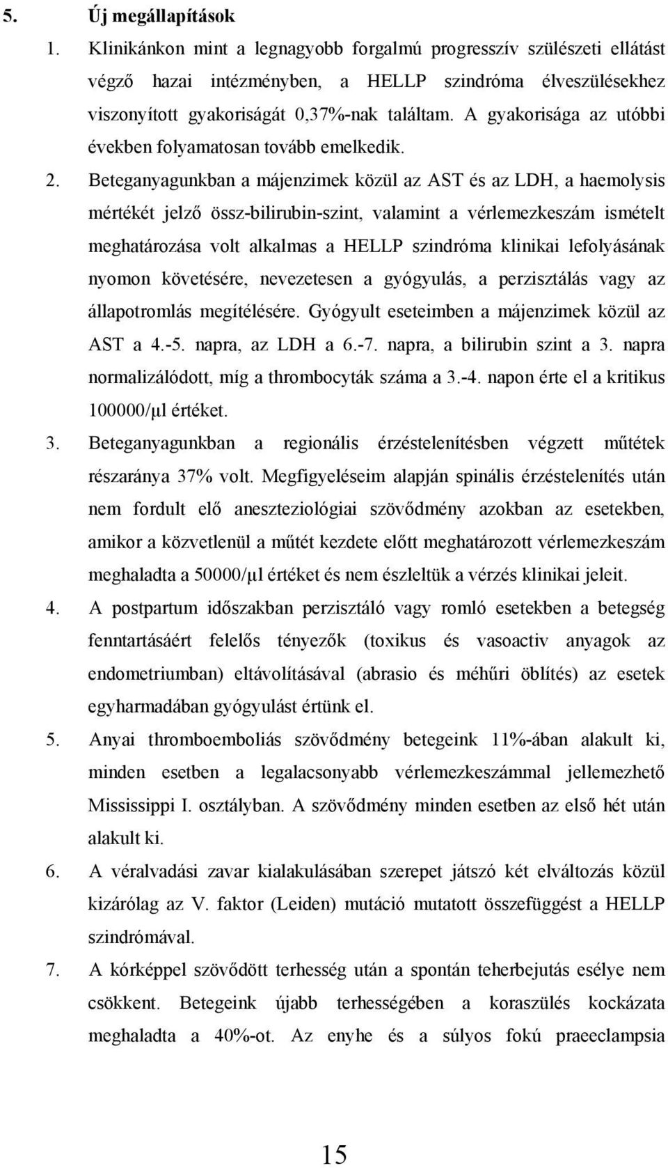 Beteganyagunkban a májenzimek közül az AST és az LDH, a haemolysis mértékét jelző össz-bilirubin-szint, valamint a vérlemezkeszám ismételt meghatározása volt alkalmas a HELLP szindróma klinikai