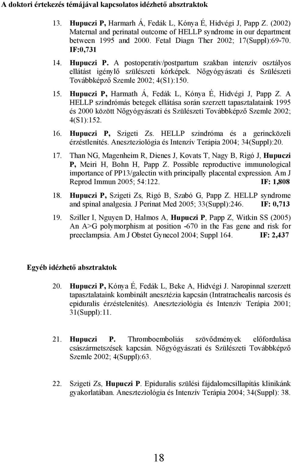 A postoperatív/postpartum szakban intenzív osztályos ellátást igénylő szülészeti kórképek. Nőgyógyászati és Szülészeti Továbbképző Szemle 2002; 4(S1):150. 15.