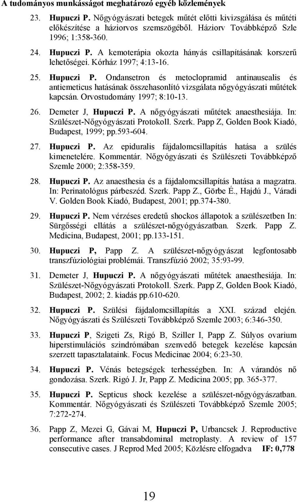 Orvostudomány 1997; 8:10-13. 26. Demeter J, Hupuczi P. A nőgyógyászati műtétek anaesthesiája. In: Szülészet-Nőgyógyászati Protokoll. Szerk. Papp Z, Golden Book Kiadó, Budapest, 1999; pp.593-604. 27.