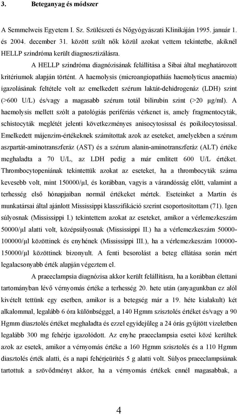 A haemolysis (microangiopathiás haemolyticus anaemia) igazolásának feltétele volt az emelkedett szérum laktát-dehidrogenáz (LDH) szint (>600 U/L) és/vagy a magasabb szérum totál bilirubin szint (>20