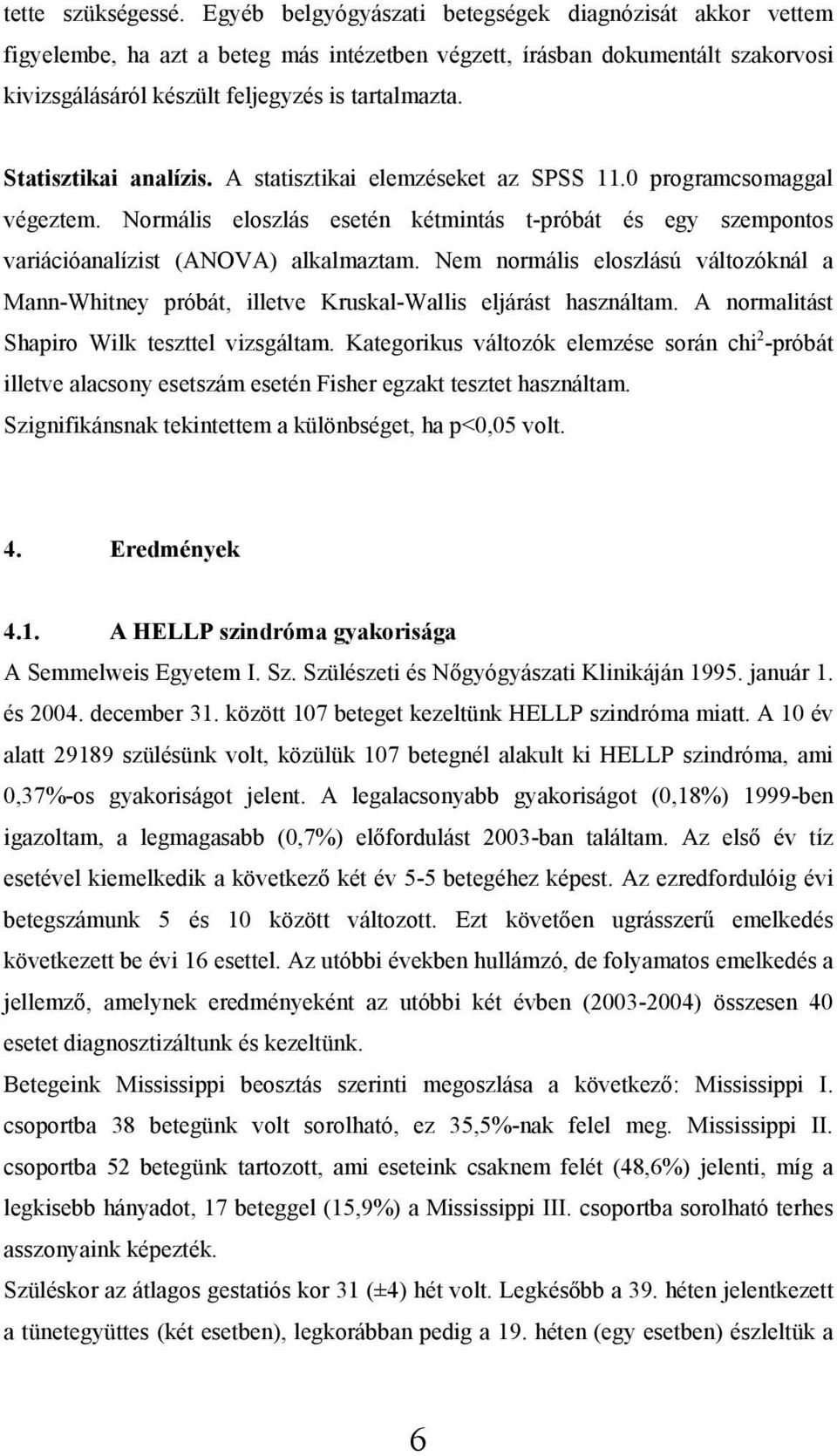 Statisztikai analízis. A statisztikai elemzéseket az SPSS 11.0 programcsomaggal végeztem. Normális eloszlás esetén kétmintás t-próbát és egy szempontos variációanalízist (ANOVA) alkalmaztam.