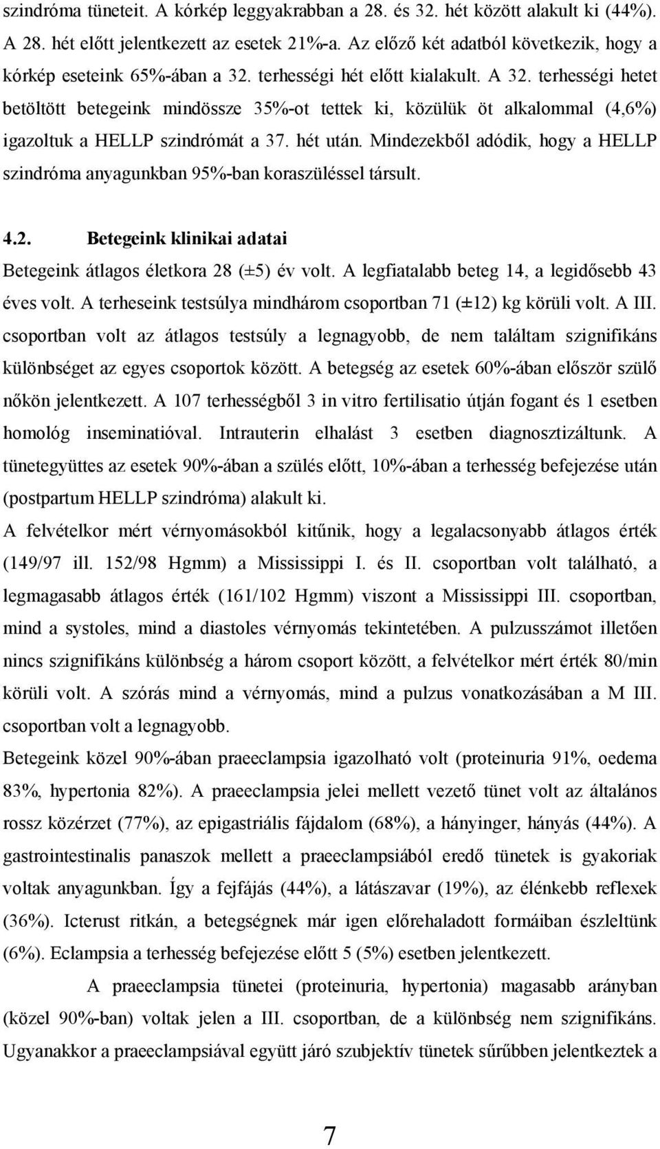 terhességi hetet betöltött betegeink mindössze 35%-ot tettek ki, közülük öt alkalommal (4,6%) igazoltuk a HELLP szindrómát a 37. hét után.