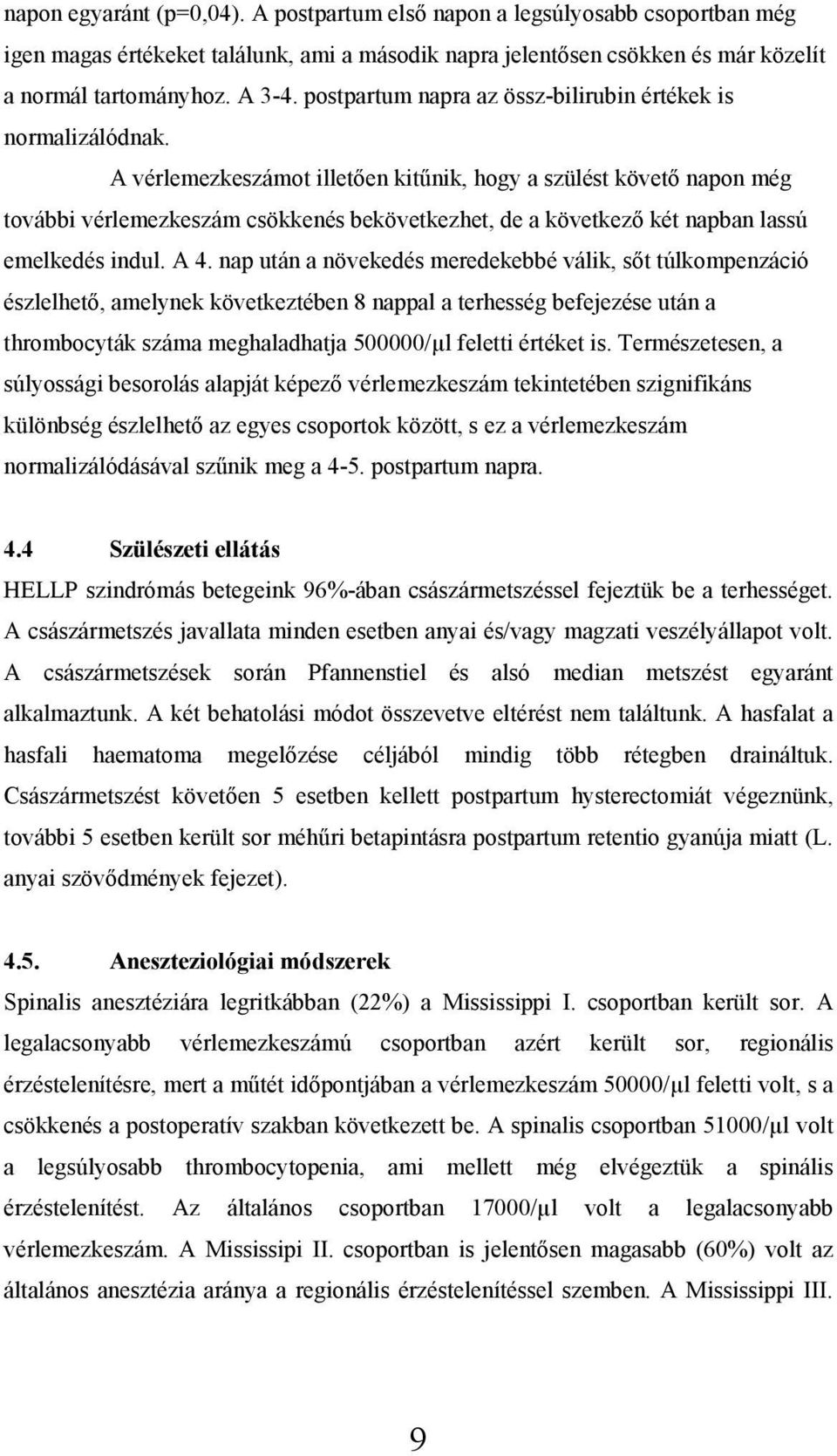 A vérlemezkeszámot illetően kitűnik, hogy a szülést követő napon még további vérlemezkeszám csökkenés bekövetkezhet, de a következő két napban lassú emelkedés indul. A 4.