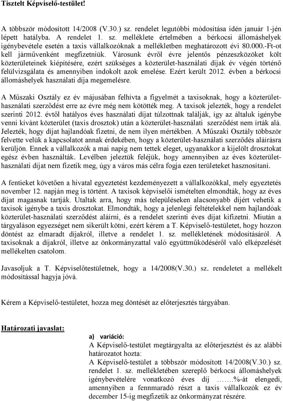 Városunk évről évre jelentős pénzeszközöket költ közterületeinek kiépítésére, ezért szükséges a közterület-használati díjak év végén történő felülvizsgálata és amennyiben indokolt azok emelése.