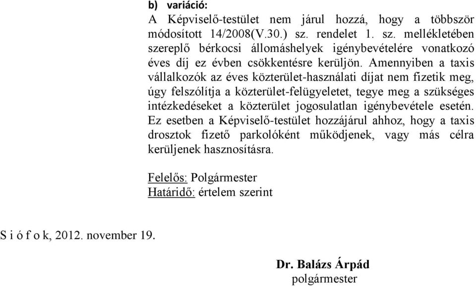 Amennyiben a taxis vállalkozók az éves közterület-használati díjat nem fizetik meg, úgy felszólítja a közterület-felügyeletet, tegye meg a szükséges intézkedéseket a