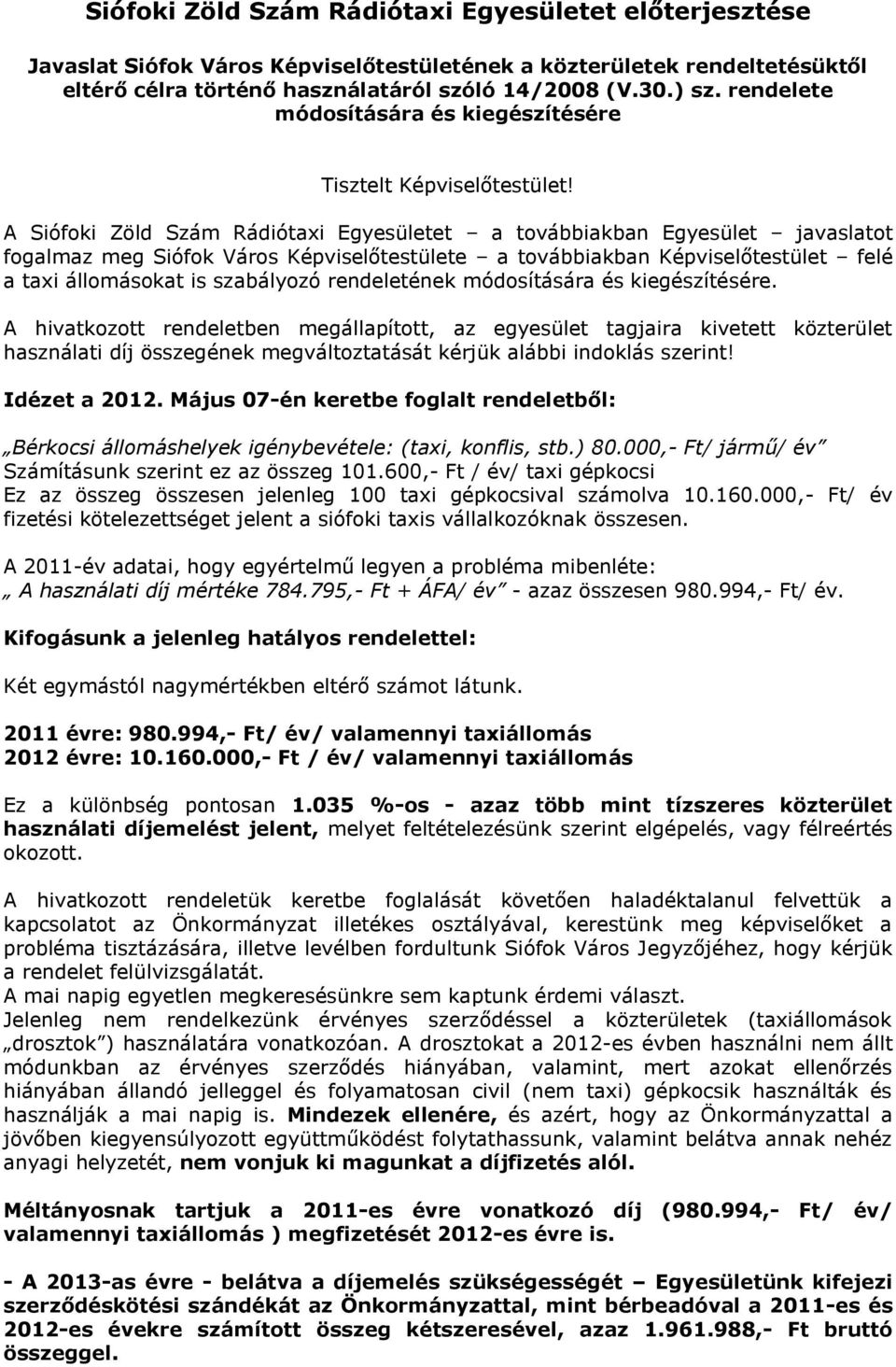 A Siófoki Zöld Szám Rádiótaxi Egyesületet a továbbiakban Egyesület javaslatot fogalmaz meg Siófok Város Képviselőtestülete a továbbiakban Képviselőtestület felé a taxi állomásokat is szabályozó