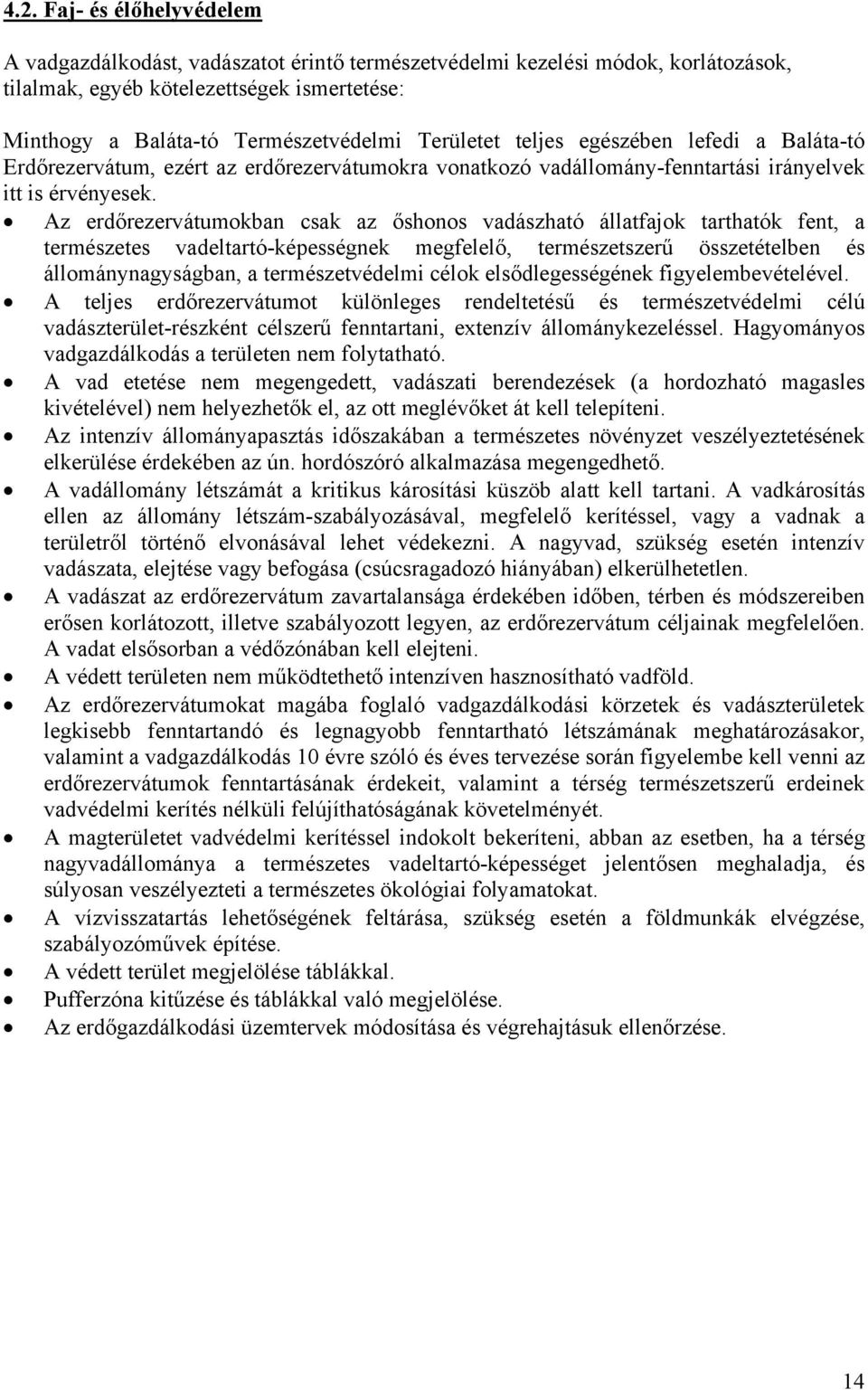 Az erdőrezervátumokban csak az őshonos vadászható állatfajok tarthatók fent, a természetes vadeltartó-képességnek megfelelő, természetszerű összetételben és állománynagyságban, a természetvédelmi