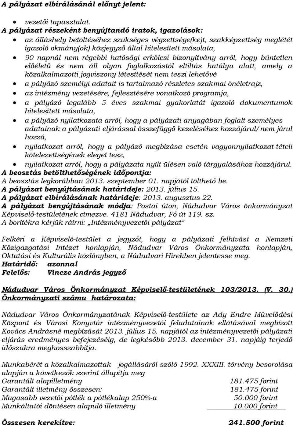 nem régebbi hatósági erkölcsi bizonyítvány arról, hogy büntetlen előéletű és nem áll olyan foglalkozástól eltiltás hatálya alatt, amely a közalkalmazotti jogviszony létesítését nem teszi lehetővé a