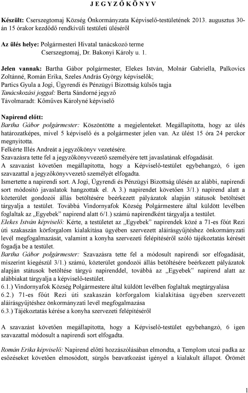 órakor kezdődő rendkívüli testületi üléséről Az ülés helye: Polgármesteri Hivatal tanácskozó terme Cserszegtomaj, Dr. Bakonyi Károly u. 1.