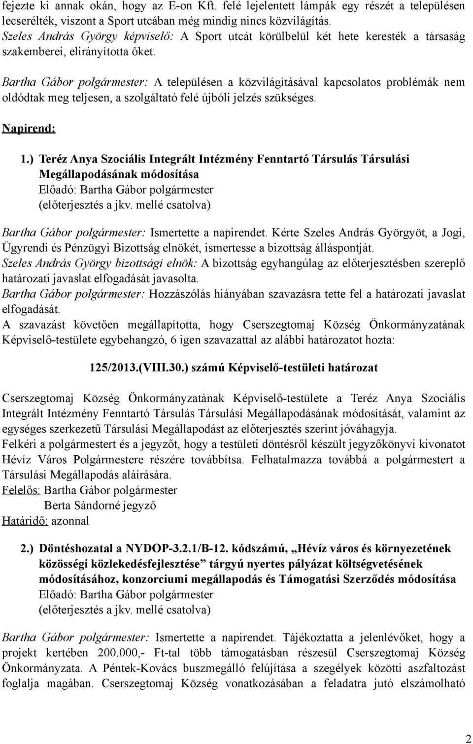 Bartha Gábor polgármester: A településen a közvilágításával kapcsolatos problémák nem oldódtak meg teljesen, a szolgáltató felé újbóli jelzés szükséges. Napirend: 1.