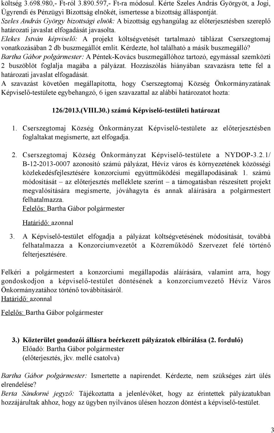 Elekes István képviselő: A projekt költségvetését tartalmazó táblázat Cserszegtomaj vonatkozásában 2 db buszmegállót említ. Kérdezte, hol található a másik buszmegálló?