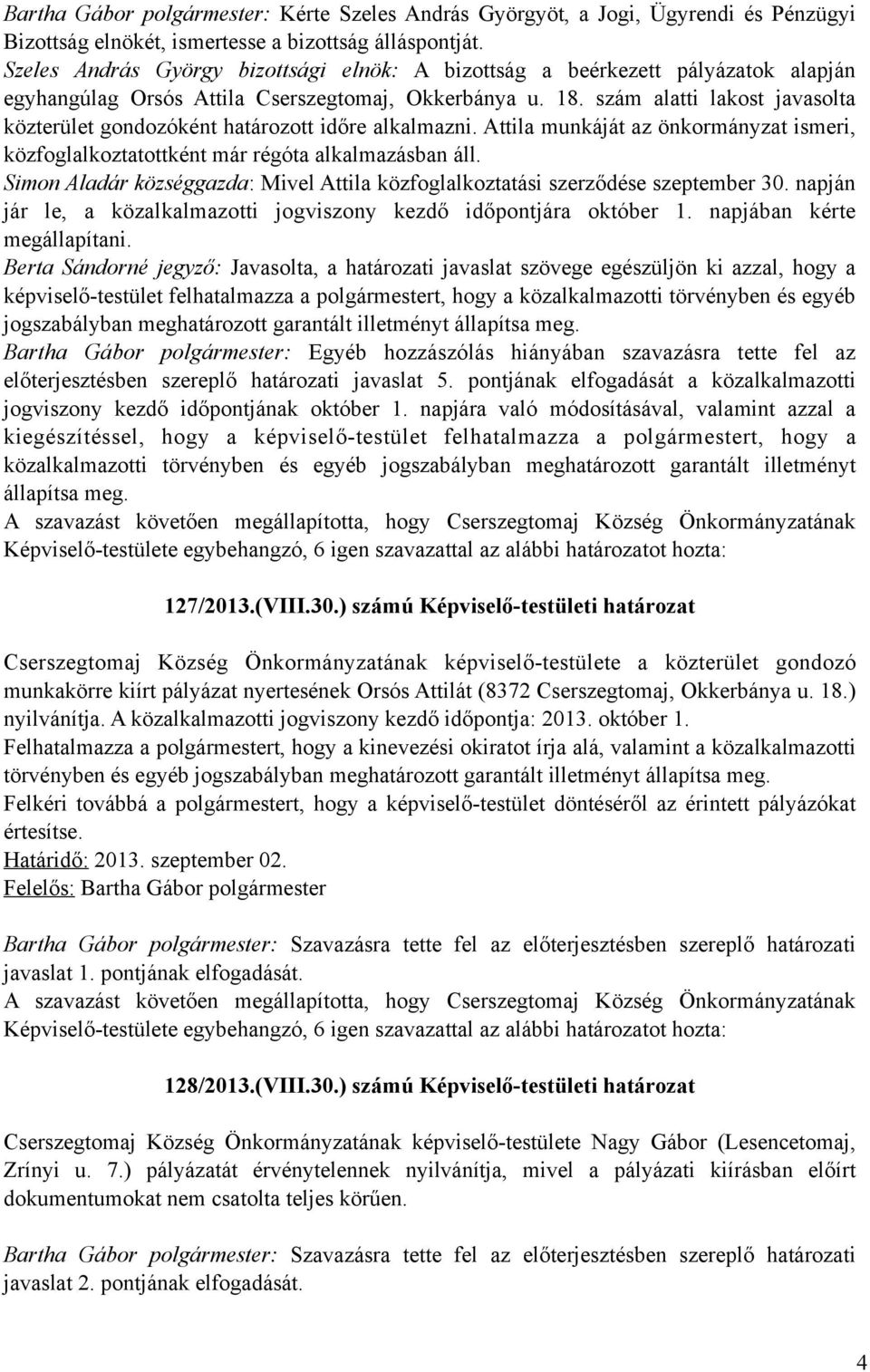 szám alatti lakost javasolta közterület gondozóként határozott időre alkalmazni. Attila munkáját az önkormányzat ismeri, közfoglalkoztatottként már régóta alkalmazásban áll.