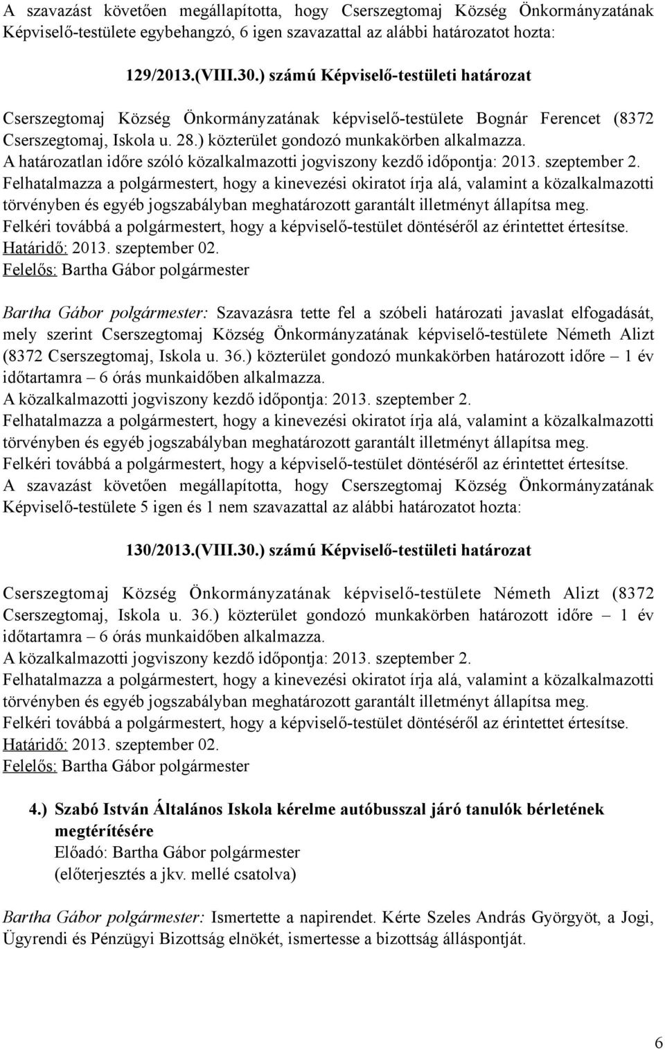 Felhatalmazza a polgármestert, hogy a kinevezési okiratot írja alá, valamint a közalkalmazotti törvényben és egyéb jogszabályban meghatározott garantált illetményt állapítsa meg.