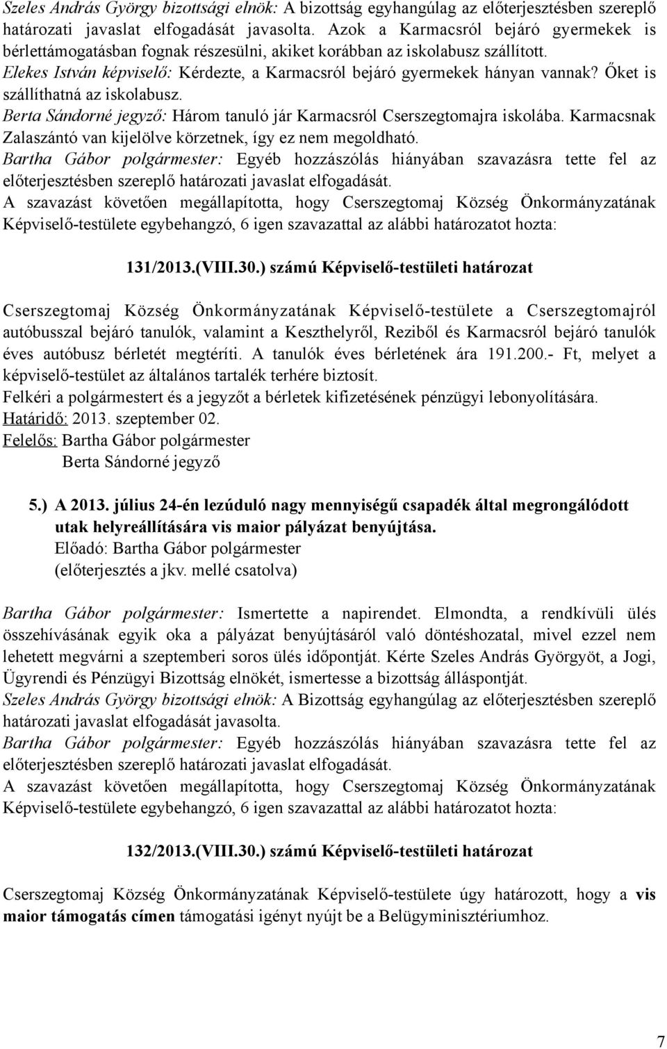 Őket is szállíthatná az iskolabusz. Berta Sándorné jegyző: Három tanuló jár Karmacsról Cserszegtomajra iskolába. Karmacsnak Zalaszántó van kijelölve körzetnek, így ez nem megoldható.