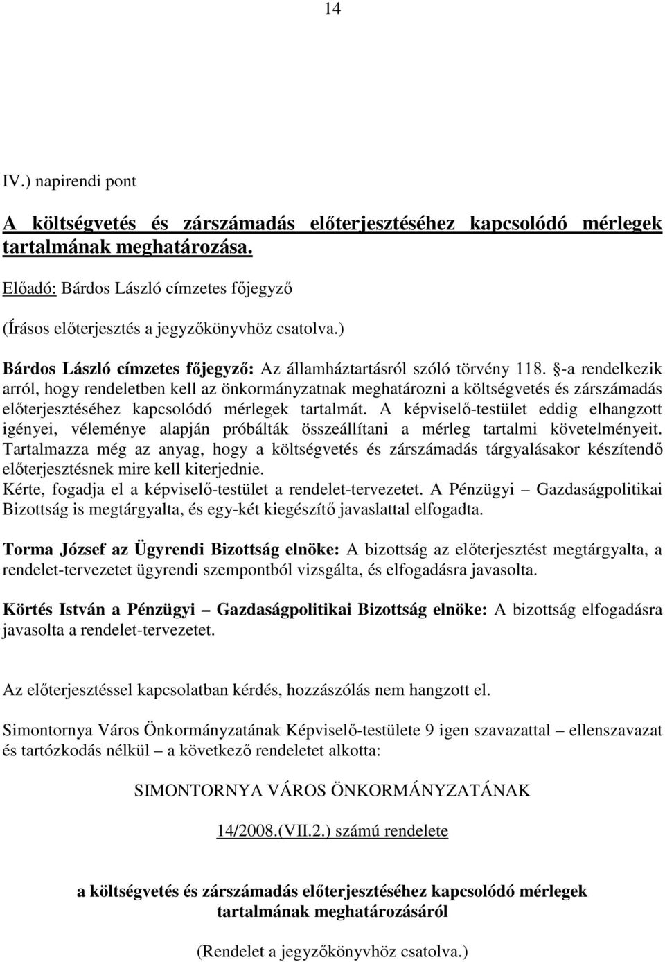 -a rendelkezik arról, hogy rendeletben kell az önkormányzatnak meghatározni a költségvetés és zárszámadás előterjesztéséhez kapcsolódó mérlegek tartalmát.